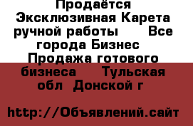 Продаётся Эксклюзивная Карета ручной работы!!! - Все города Бизнес » Продажа готового бизнеса   . Тульская обл.,Донской г.